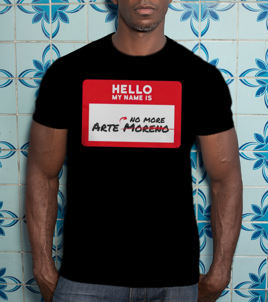 Hello My Name Is No More Arte Moreno T-Shirt