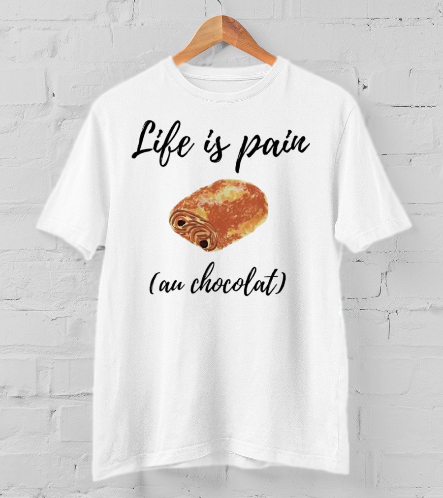 Life Is Pain Au Chocolat Pastry Humor T-Shirt