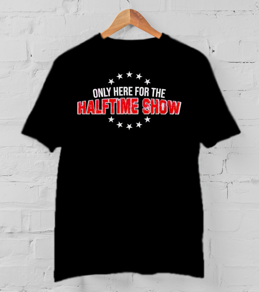 Only Here For The Halftime Show Stars T-Shirt