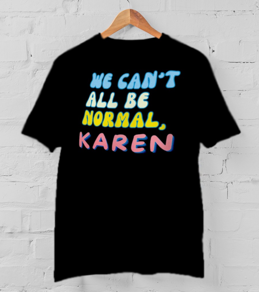 We Can't All Be Normal Karen Playful Retro Humor T-Shirt