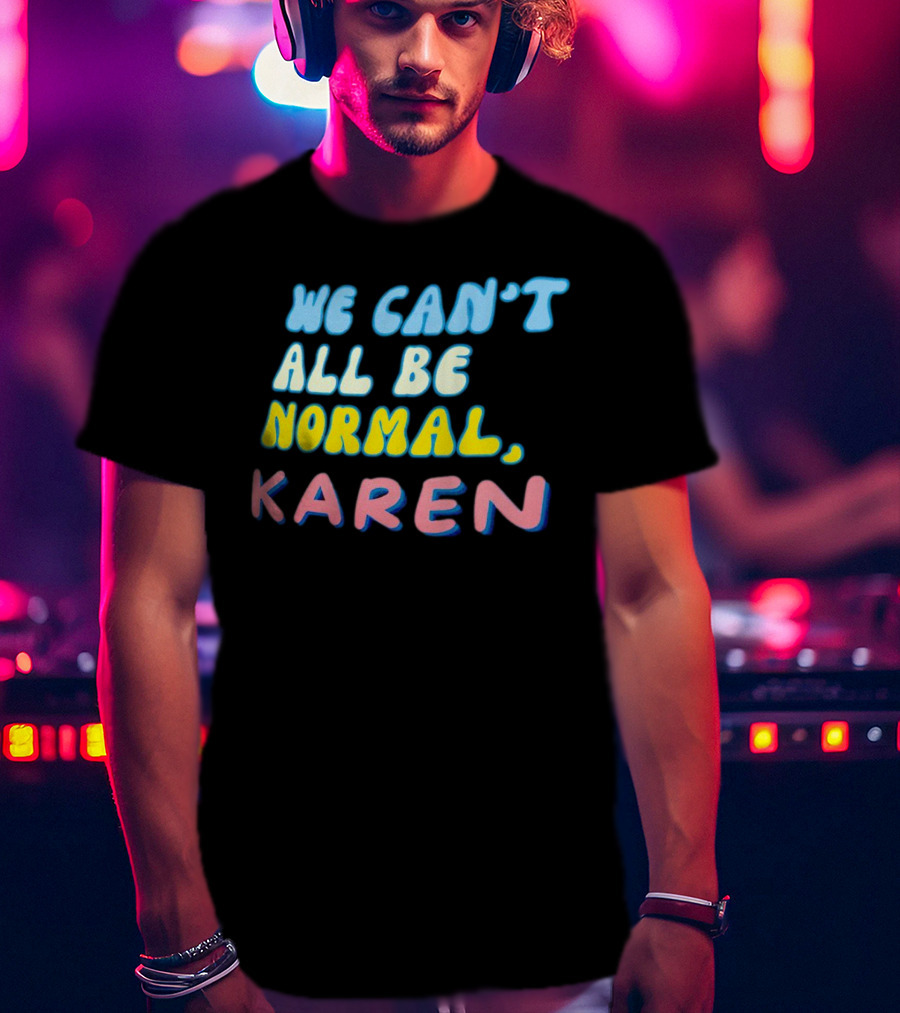 We Can't All Be Normal Karen Playful Retro Humor T-Shirt