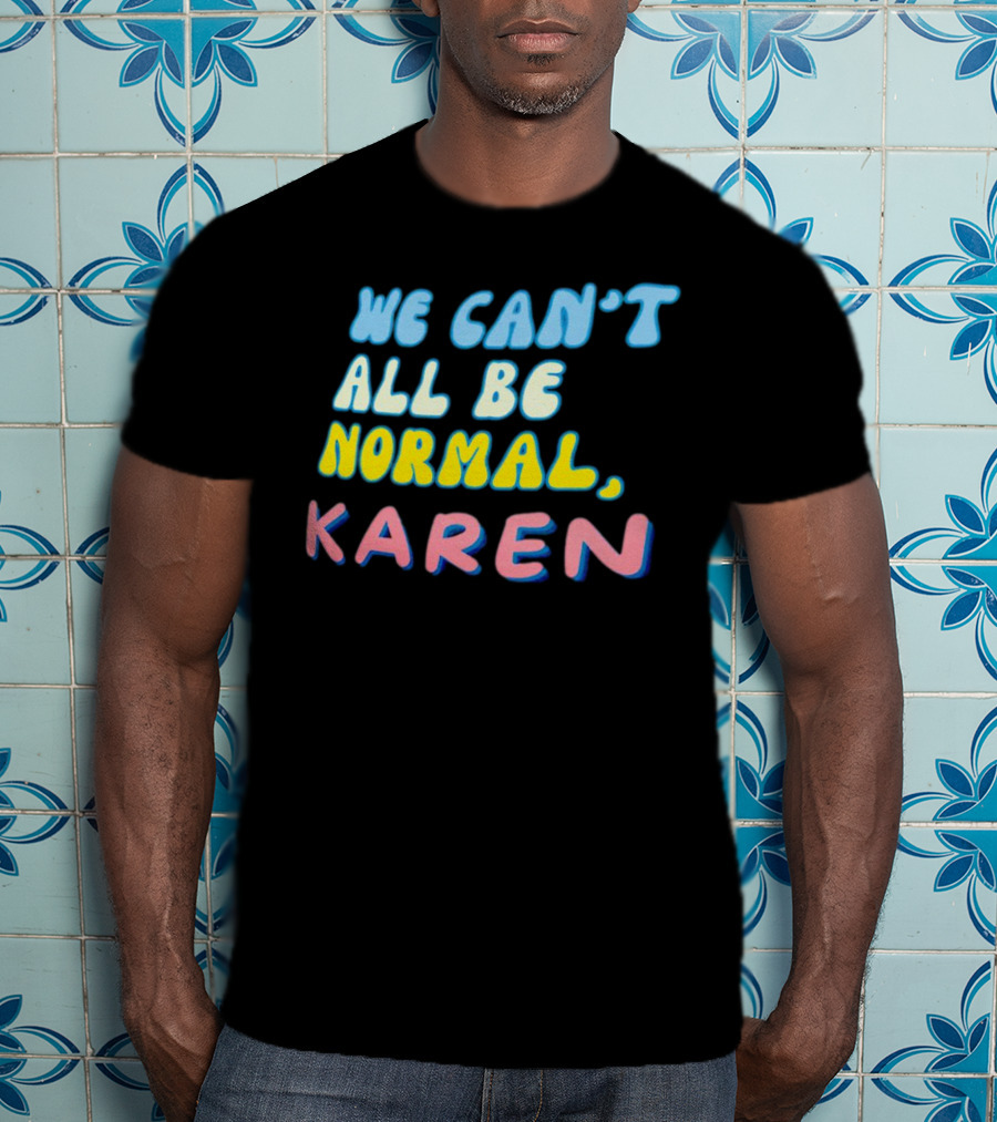 We Can't All Be Normal Karen Playful Retro Humor T-Shirt