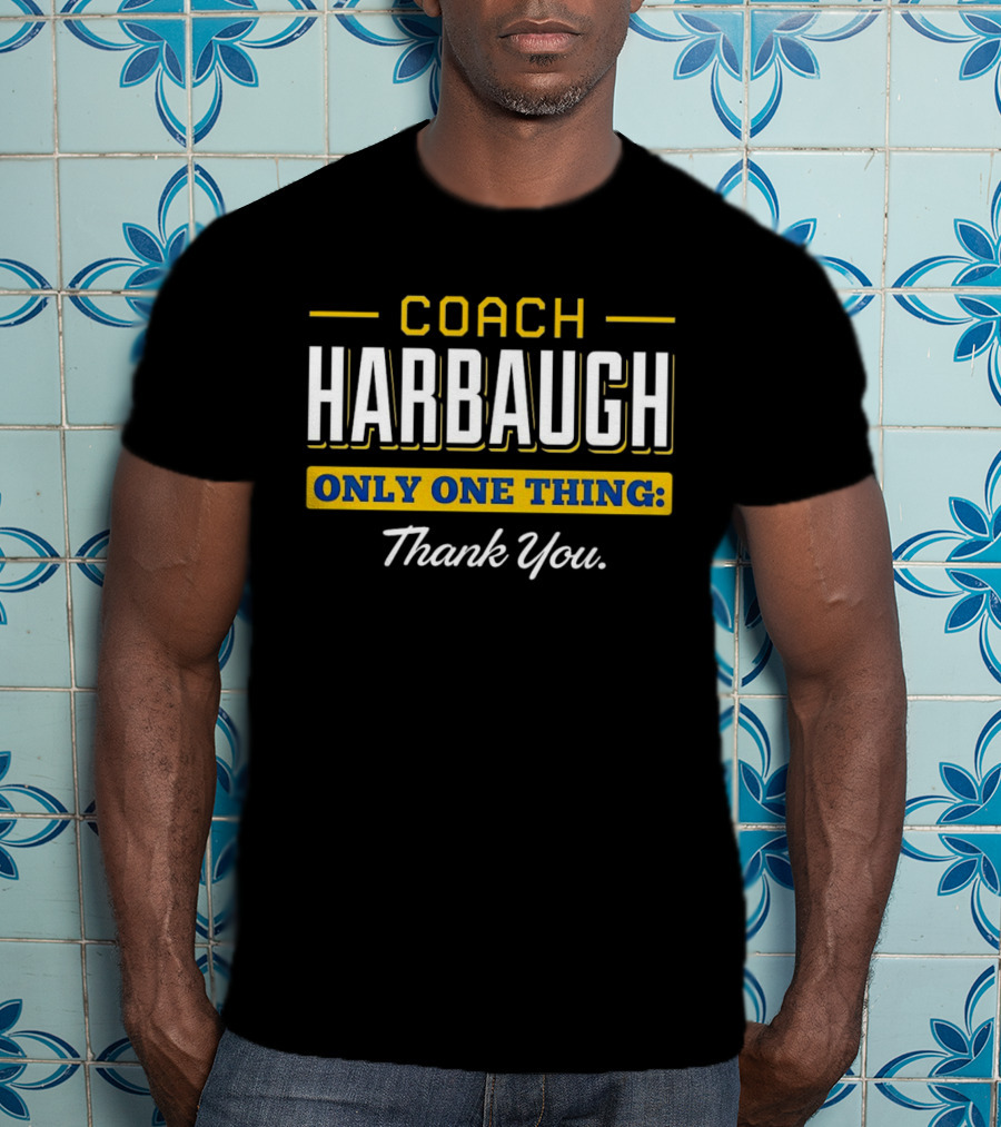 Coach Harbaugh Only One Thing Thank You T-Shirt