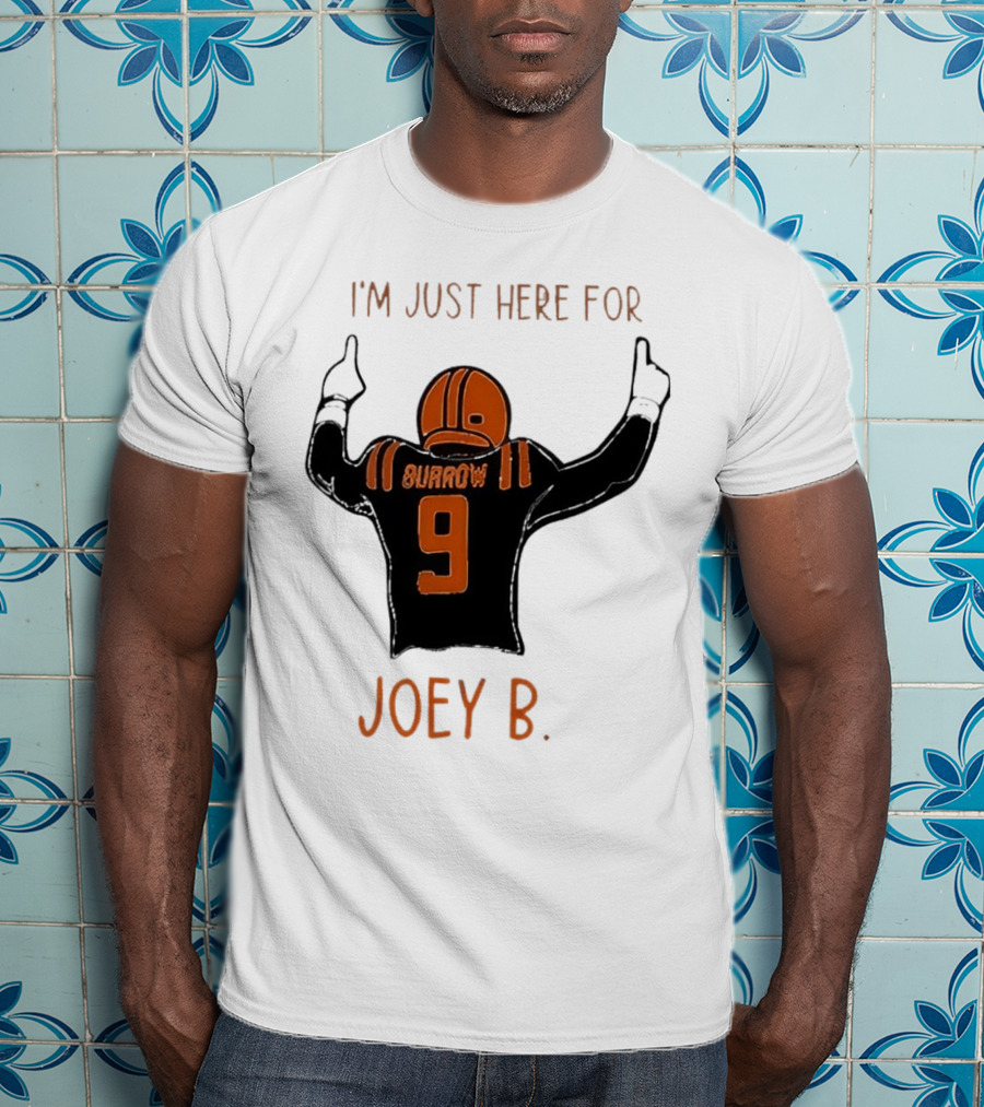 I'm Just Here For Joey B Burrow 9 Cincinnati Bengals T-Shirt