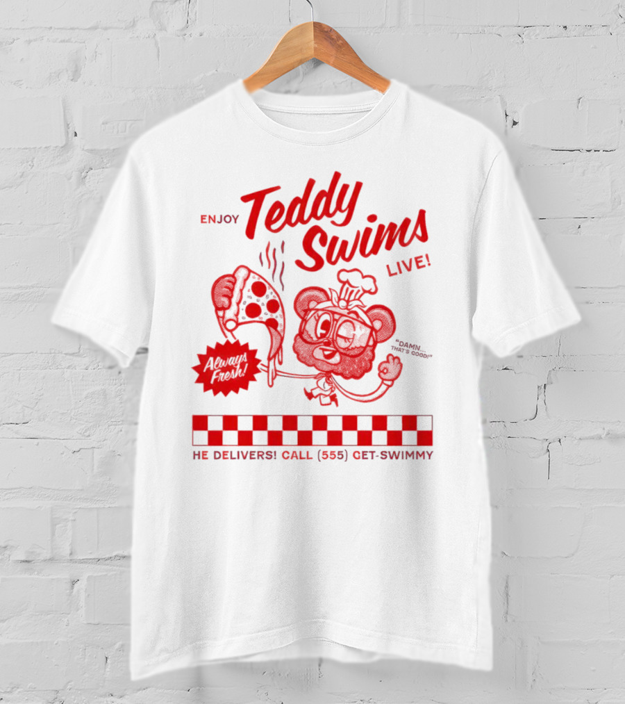 Enjoy Teddy Swims Live Always Fresh Pizza He Delivers Call 555 Get-Swimmy T-Shirt