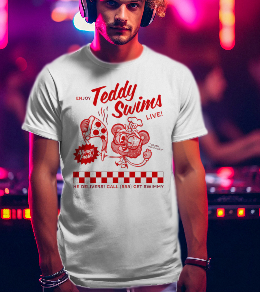 Enjoy Teddy Swims Live Always Fresh Pizza He Delivers Call 555 Get-Swimmy T-Shirt