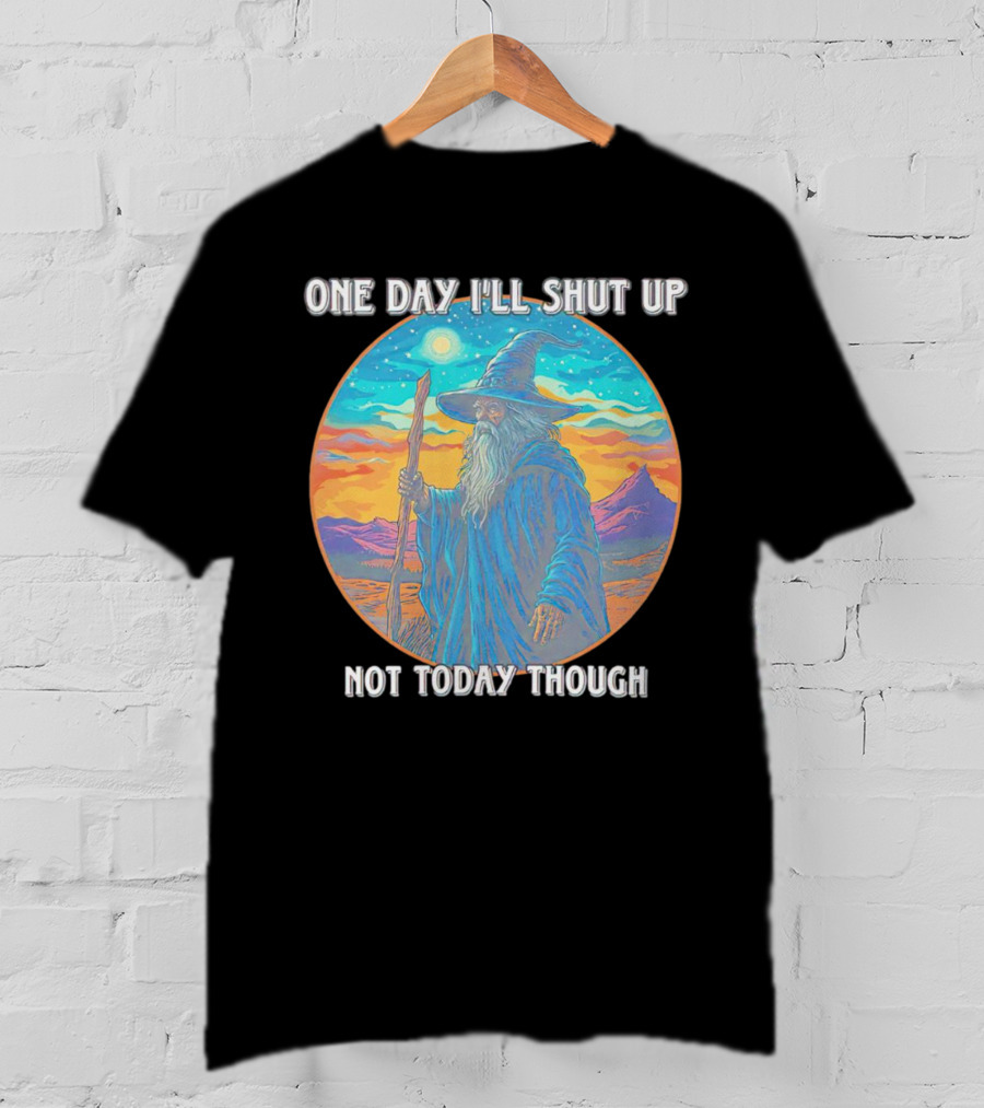 Wizard One Day I'll Shut Up Not Today Though Magic Wand Sunset T-Shirt