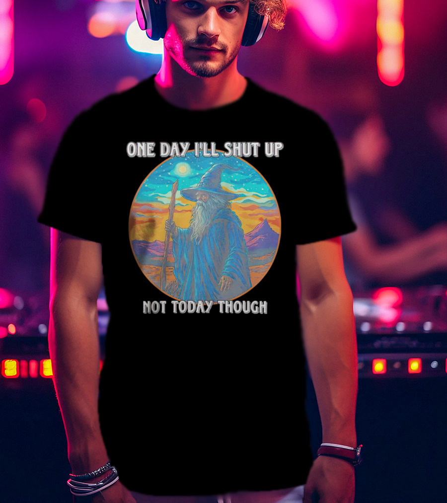 Wizard One Day I'll Shut Up Not Today Though Magic Wand Sunset T-Shirt