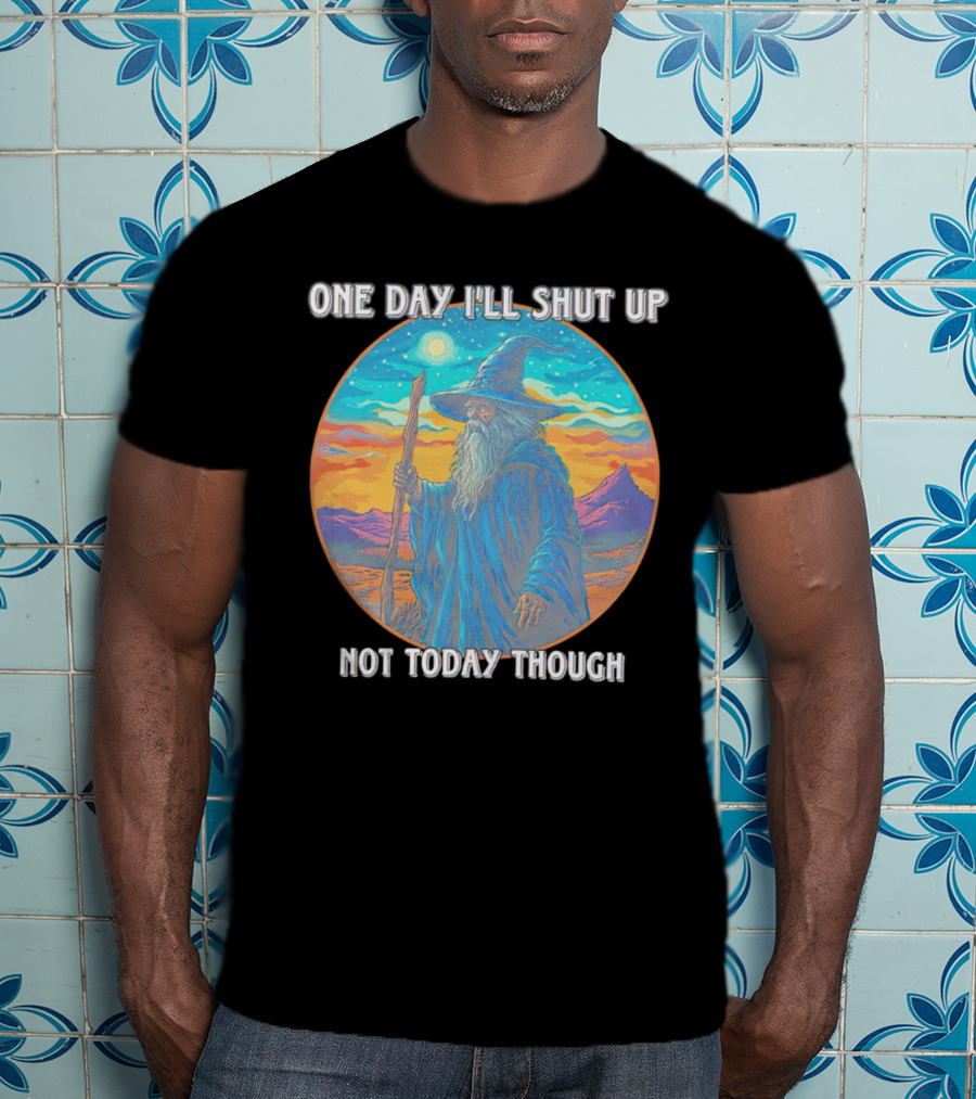 Wizard One Day I'll Shut Up Not Today Though Magic Wand Sunset T-Shirt