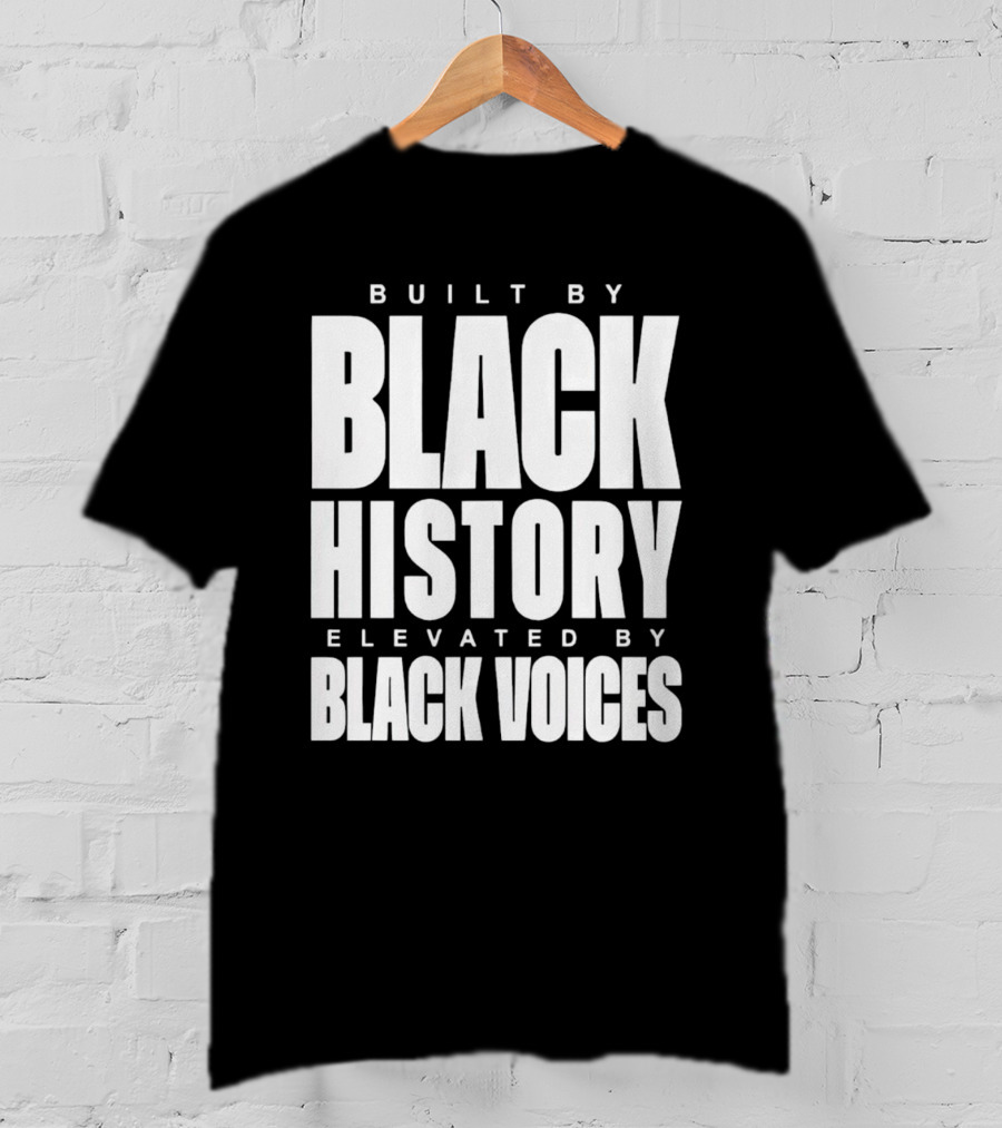 Built By Black History Elevated By Black Voices T-Shirt