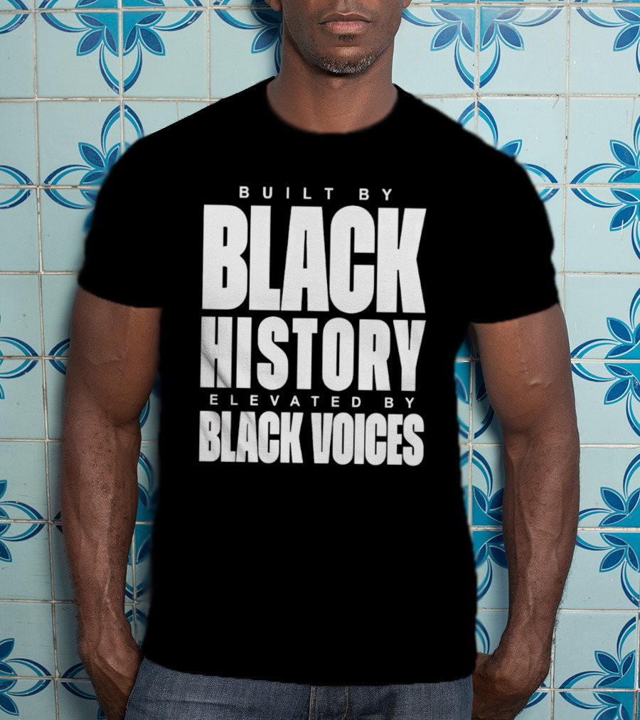 Built By Black History Elevated By Black Voices T-Shirt