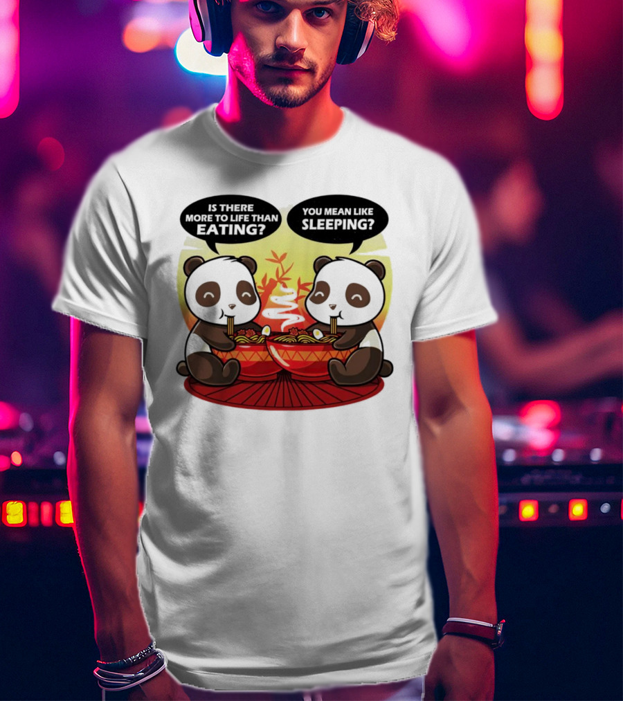 Panda’s Is There More To Life Than Eating You Mean Like Sleeping Noodles Bamboo T-Shirt
