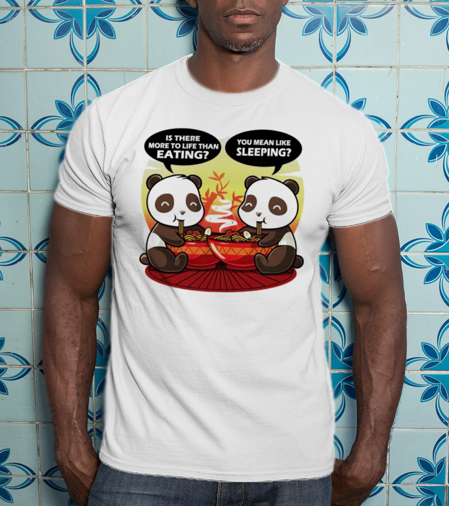 Panda’s Is There More To Life Than Eating You Mean Like Sleeping Noodles Bamboo T-Shirt