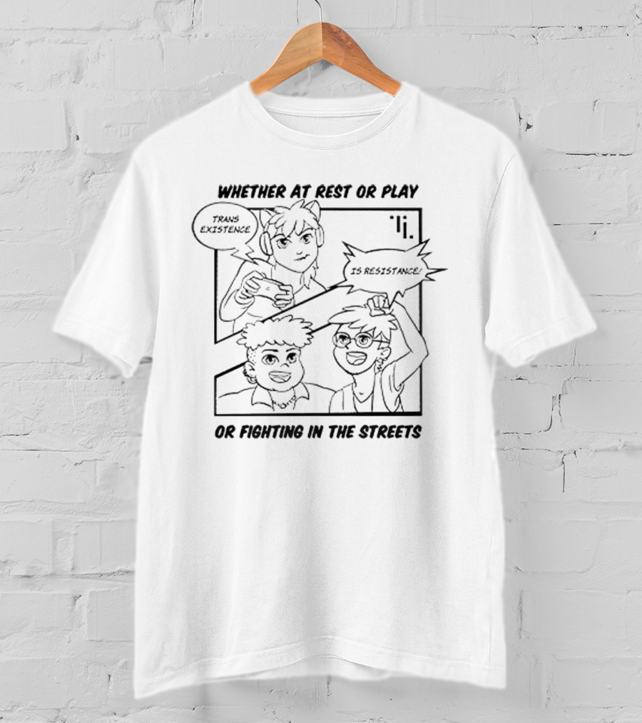 Trans Existence Is Resistance Whether At Rest Or Play Or Fighting In The Streets T-Shirt