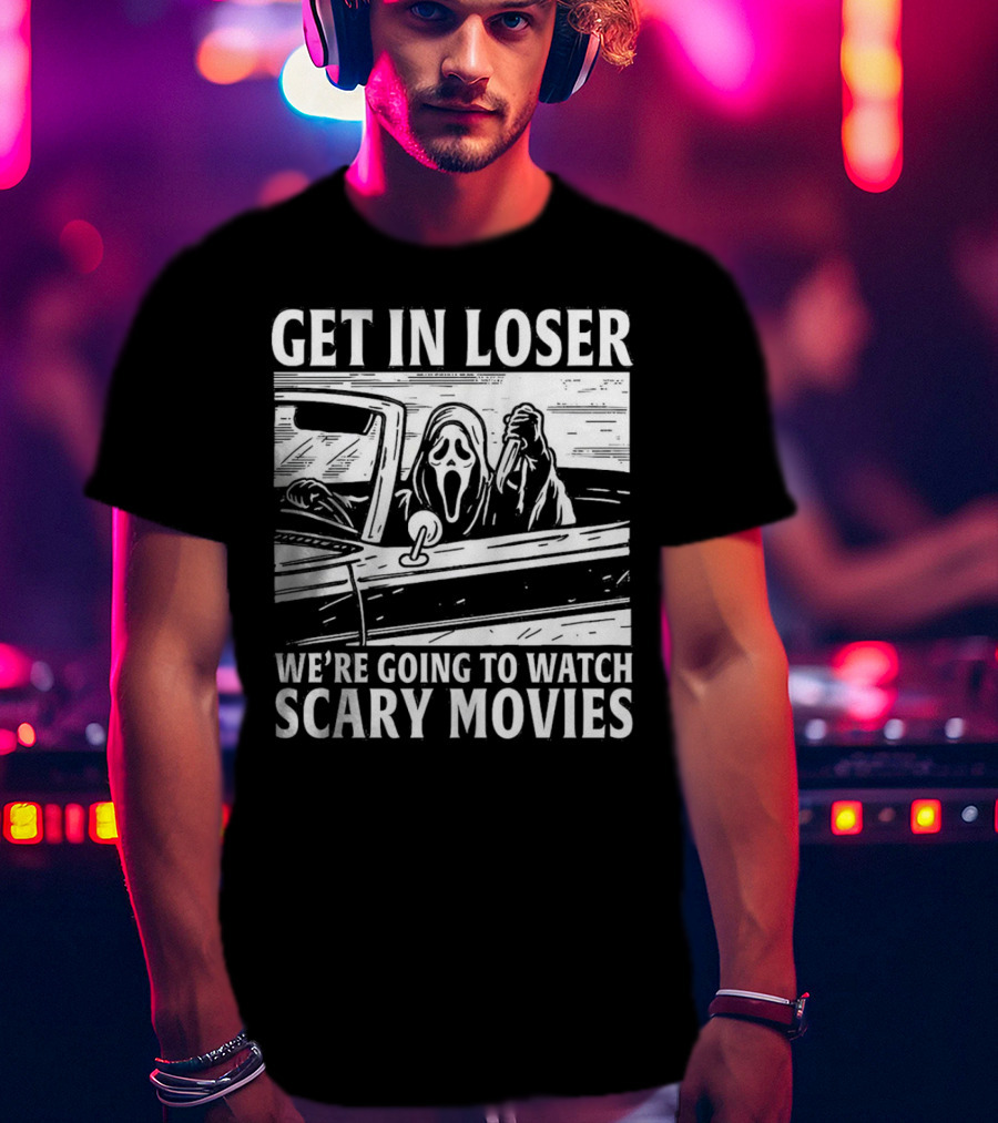 GET IN LOSER WE'RE GOING TO WATCH SCARY MOVIES GHOSTFACE SPOOF IN CAR IMAGE T-Shirt