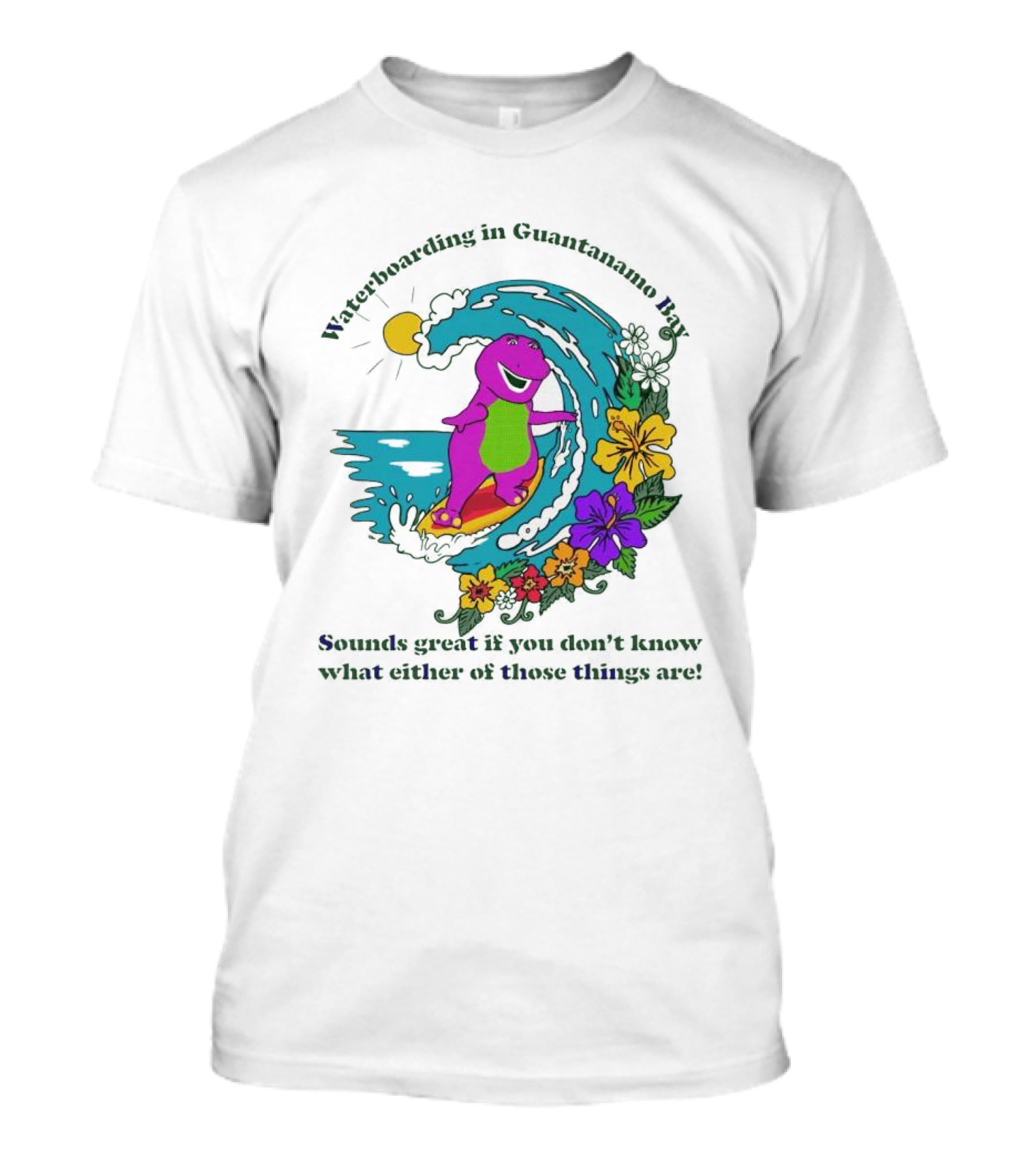 Waterboarding In Guantanamo Bay Sounds Great If You Don't Know What Either Of Those Things Are T-Shirt