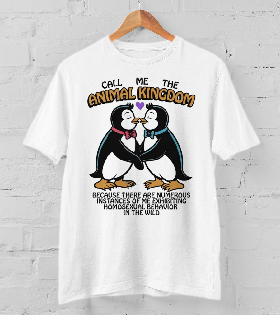 Call Me The Animal Kingdom Because There Are Numerous Instances Of Me Exhibiting Homosexual Behavior In The Wild T-Shirt