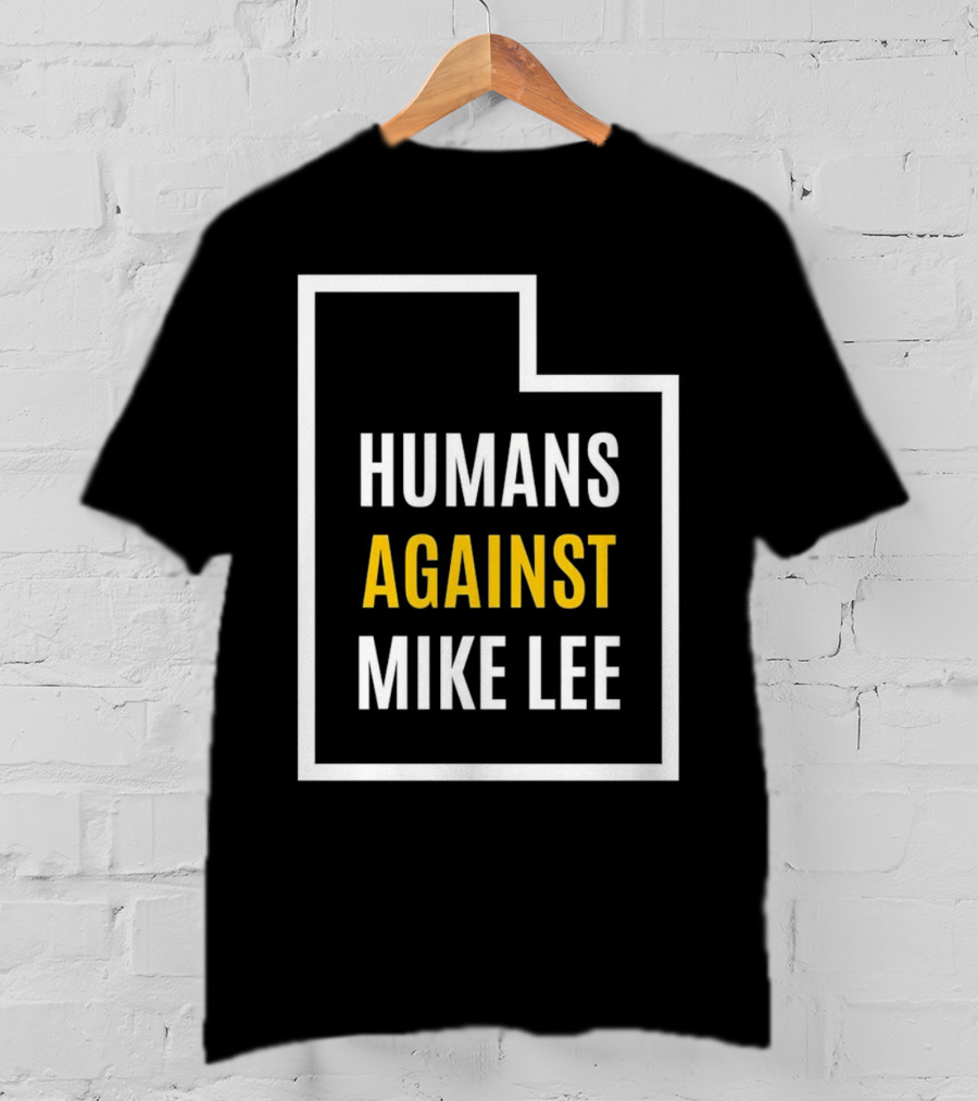 Humans Against Mike Lee Utah Outline Protest Message T-Shirt