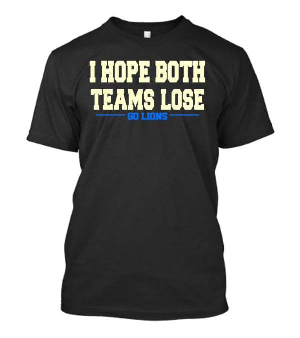I Hope Both Teams Lose Go Lions Bold Humorous Rivalry T-Shirt