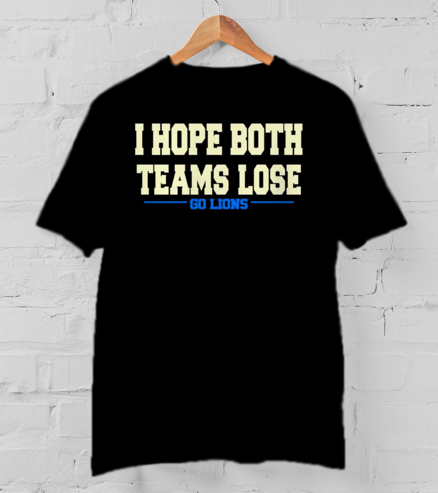 I Hope Both Teams Lose Go Lions Bold Humorous Rivalry T-Shirt