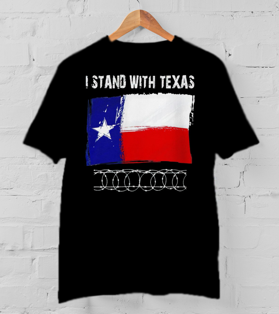 I Stand With Texas Flag And Razor Wire Border T-Shirt