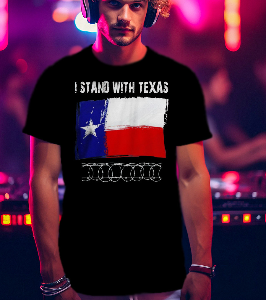 I Stand With Texas Flag And Razor Wire Border T-Shirt