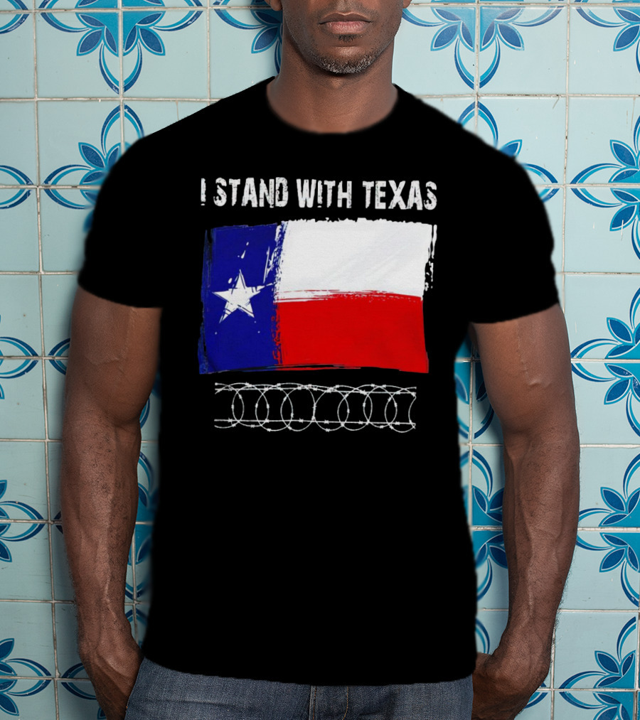 I Stand With Texas Flag And Razor Wire Border T-Shirt