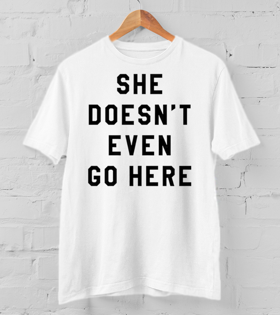 She Doesn’t Even Go Here Mean Girls T-Shirt