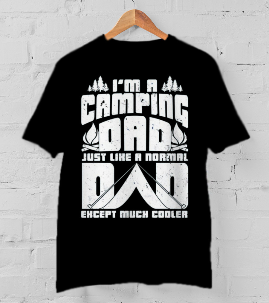 I’m A Camping Dad Just Like A Normal Dad Except Much Cooler With Campfire And Trees T-Shirt