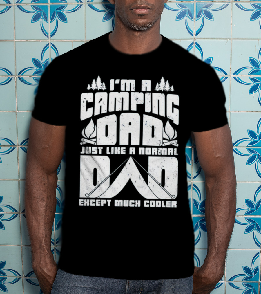 I’m A Camping Dad Just Like A Normal Dad Except Much Cooler With Campfire And Trees T-Shirt