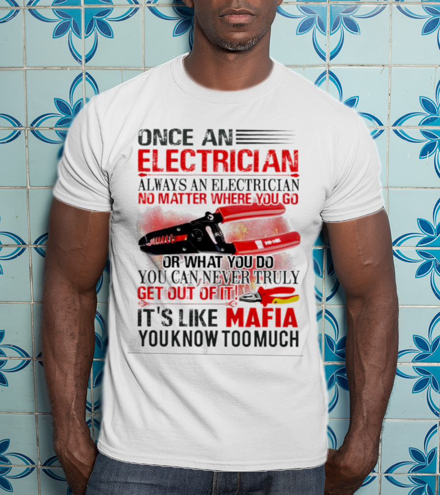 Once An Electrician No Matter Where You Go It's Like Mafia You Know Too Much T-Shirt
