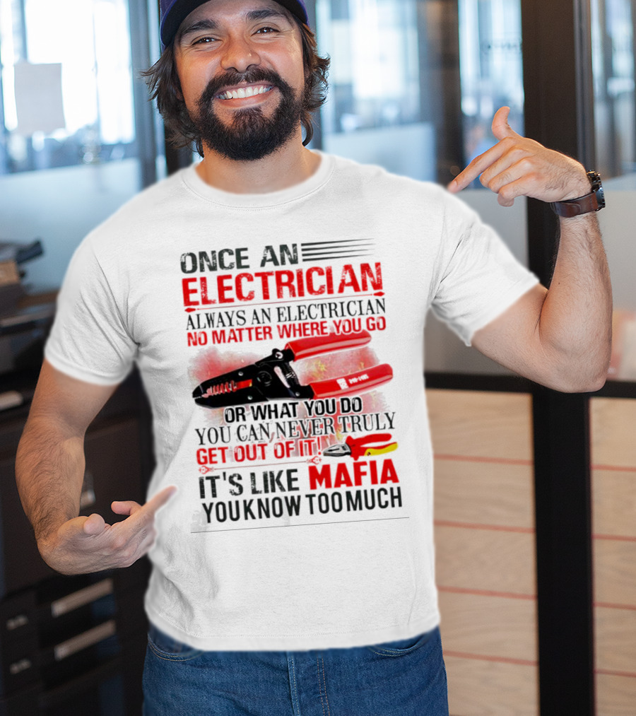 Once An Electrician No Matter Where You Go It's Like Mafia You Know Too Much T-Shirt
