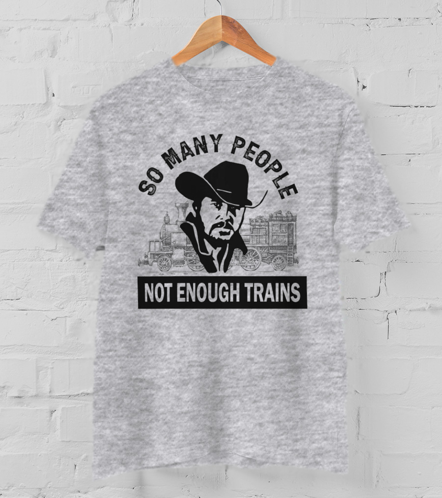So Many People Not Enough Trains Cowboy And Steam Locomotive T-Shirt