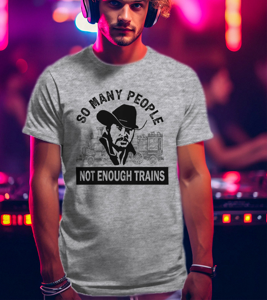 So Many People Not Enough Trains Cowboy And Steam Locomotive T-Shirt
