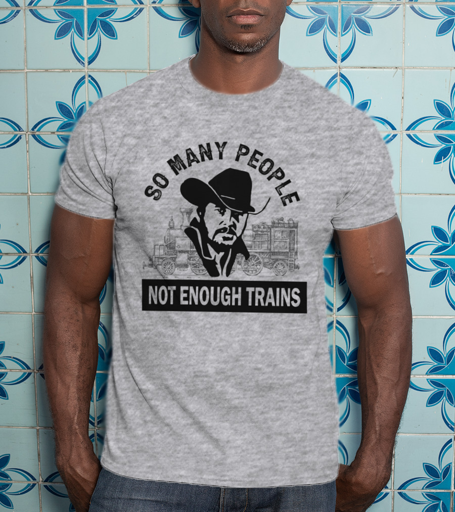 So Many People Not Enough Trains Cowboy And Steam Locomotive T-Shirt