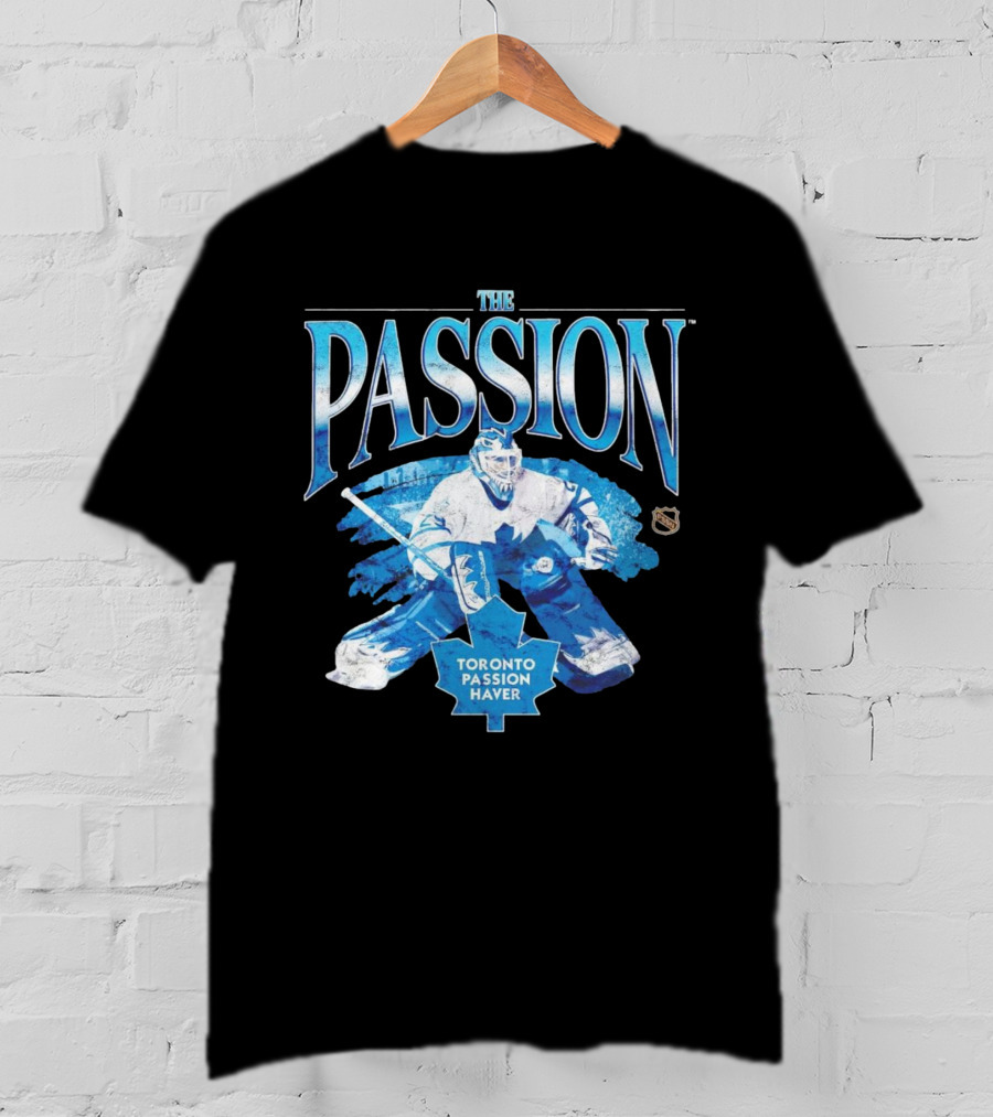 The Passion Toronto Passion Haver NHL Hockey Goalie Leafs Fan T-Shirt