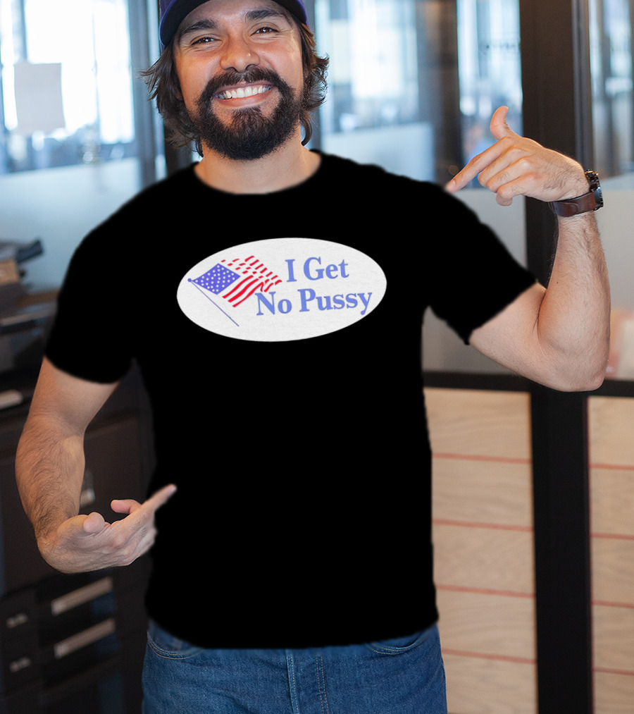 I Get No Pussy American Flag Patriotic Humor T-Shirt