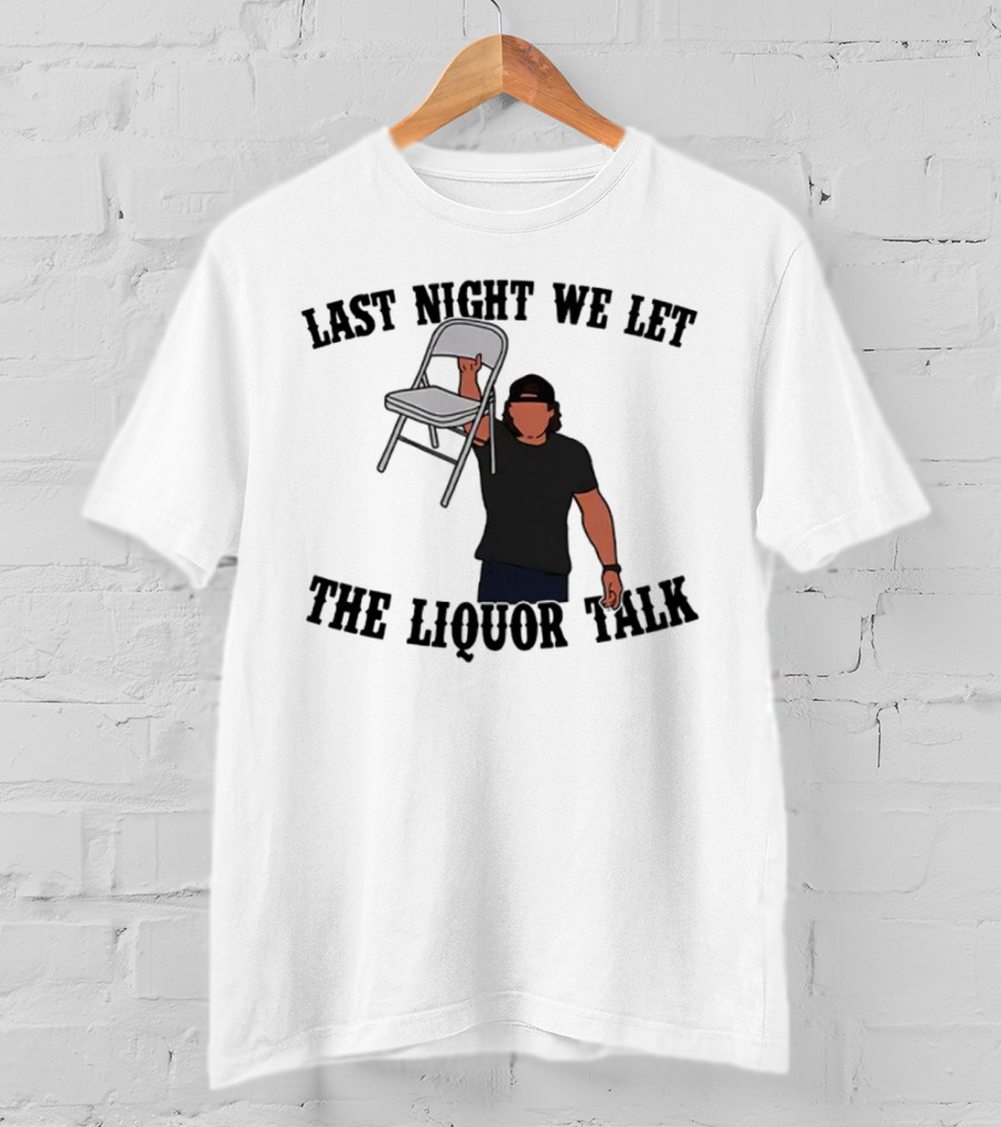 Last Night We Let The Liquor Talk Folded Chair Raised T-Shirt
