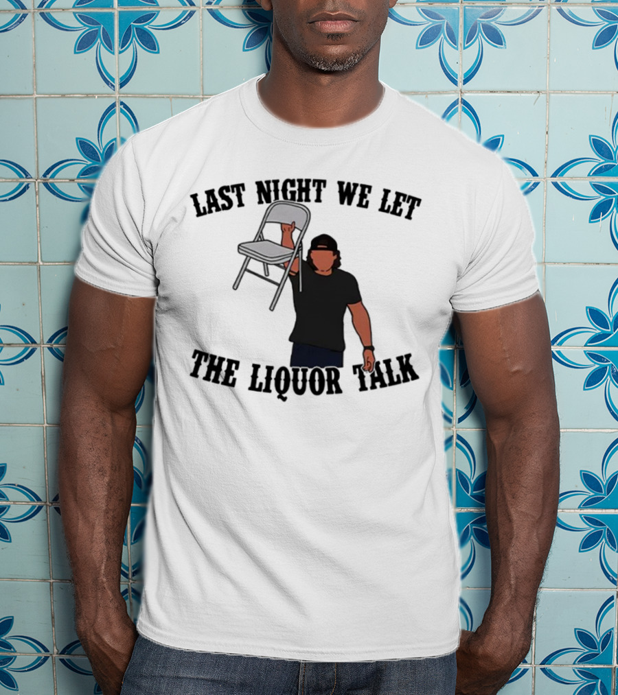 Last Night We Let The Liquor Talk Folded Chair Raised T-Shirt