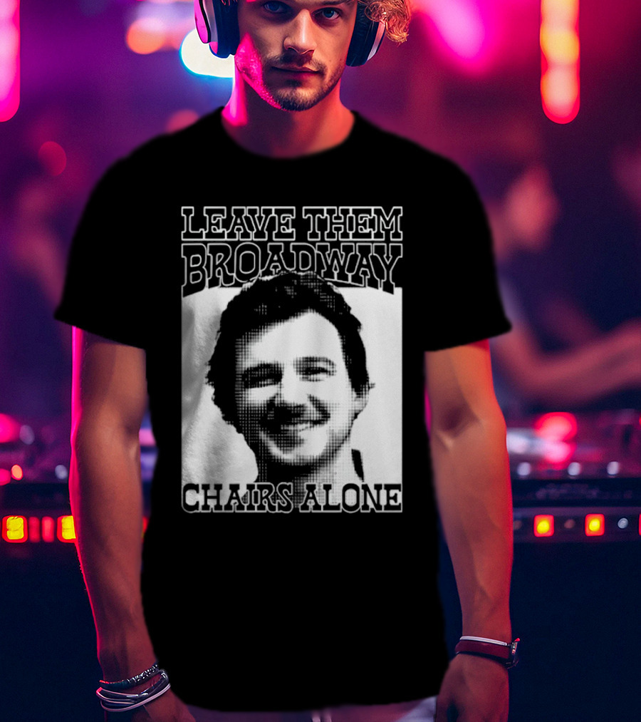 Leave Them Broadway Chairs Alone T-Shirt