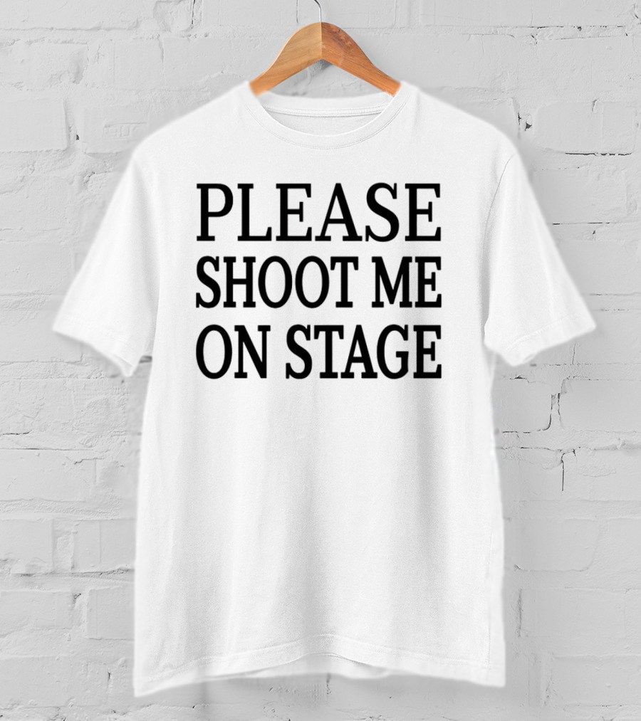 Please Shoot Me On Stage T-Shirt