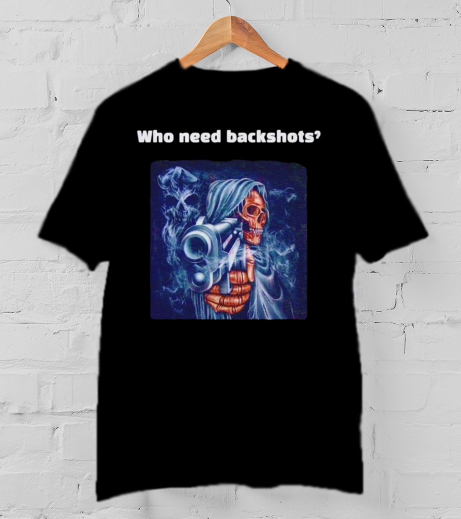 Who Need Backshots Grim Reaper Gun Smoke T-Shirt