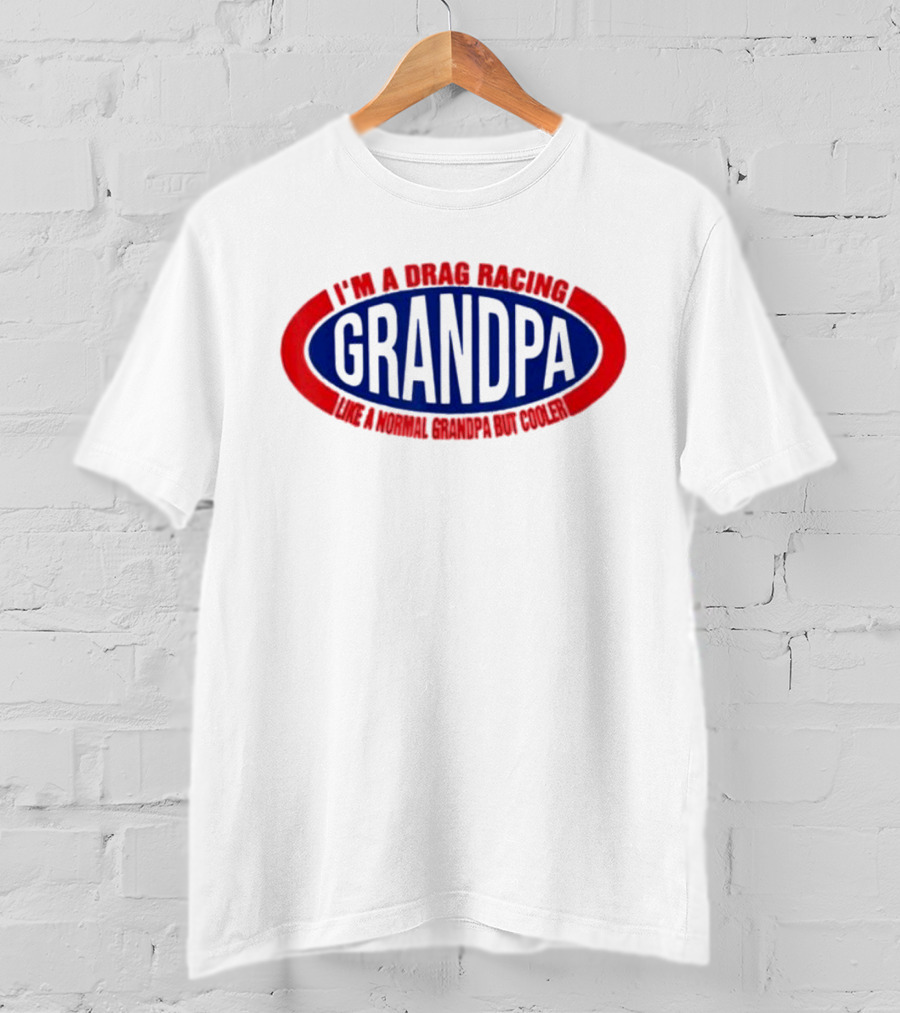 I’m A Drag Racing Grandpa Like A Normal Grandpa But Cooler T-Shirt