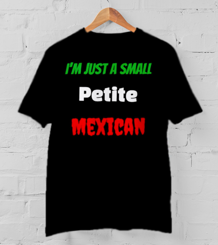 I’m Just A Small Petite Mexican T-Shirt