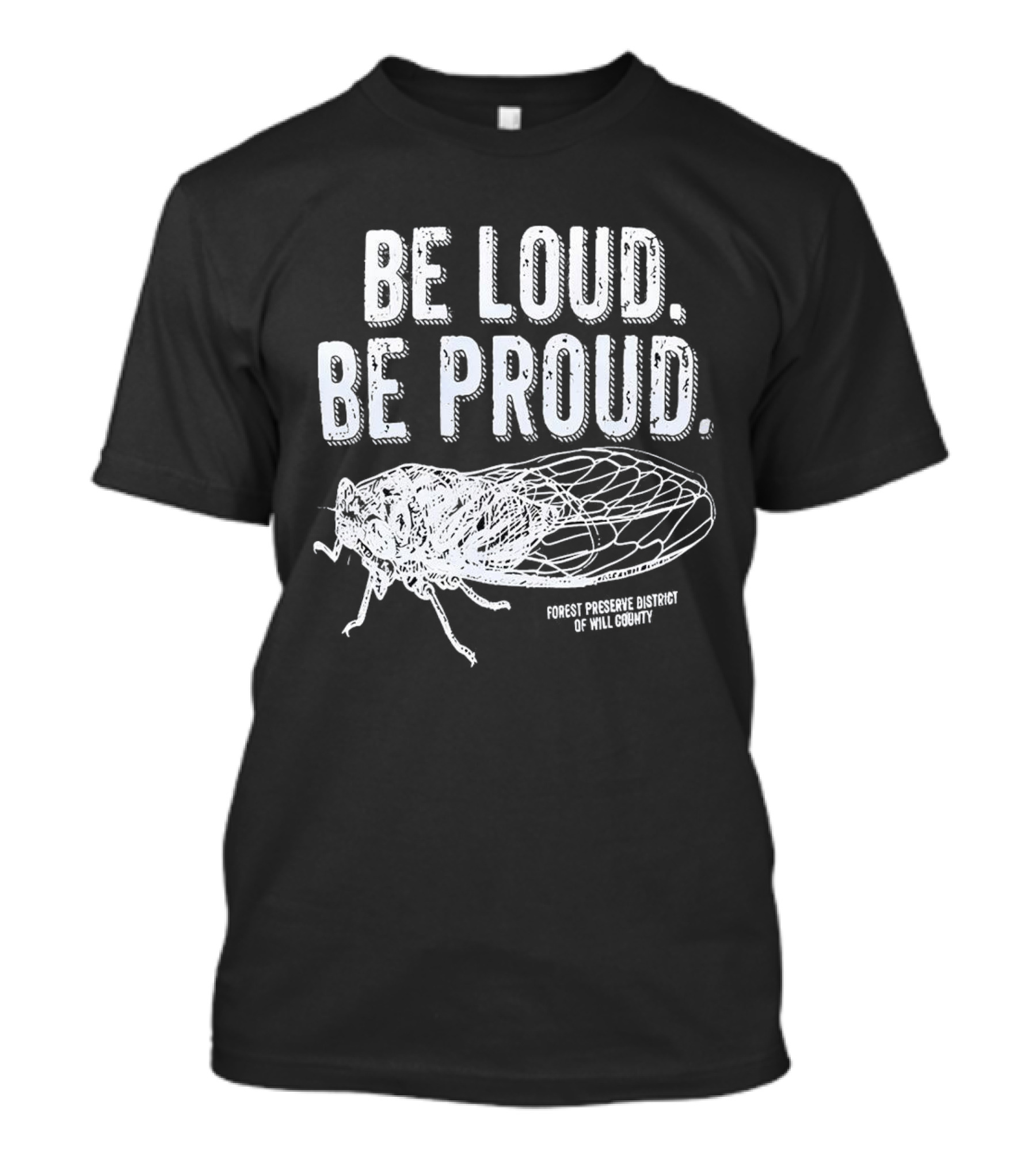 Be Loud Be Proud Cicada Forest Preserve District Of Will County T-Shirt