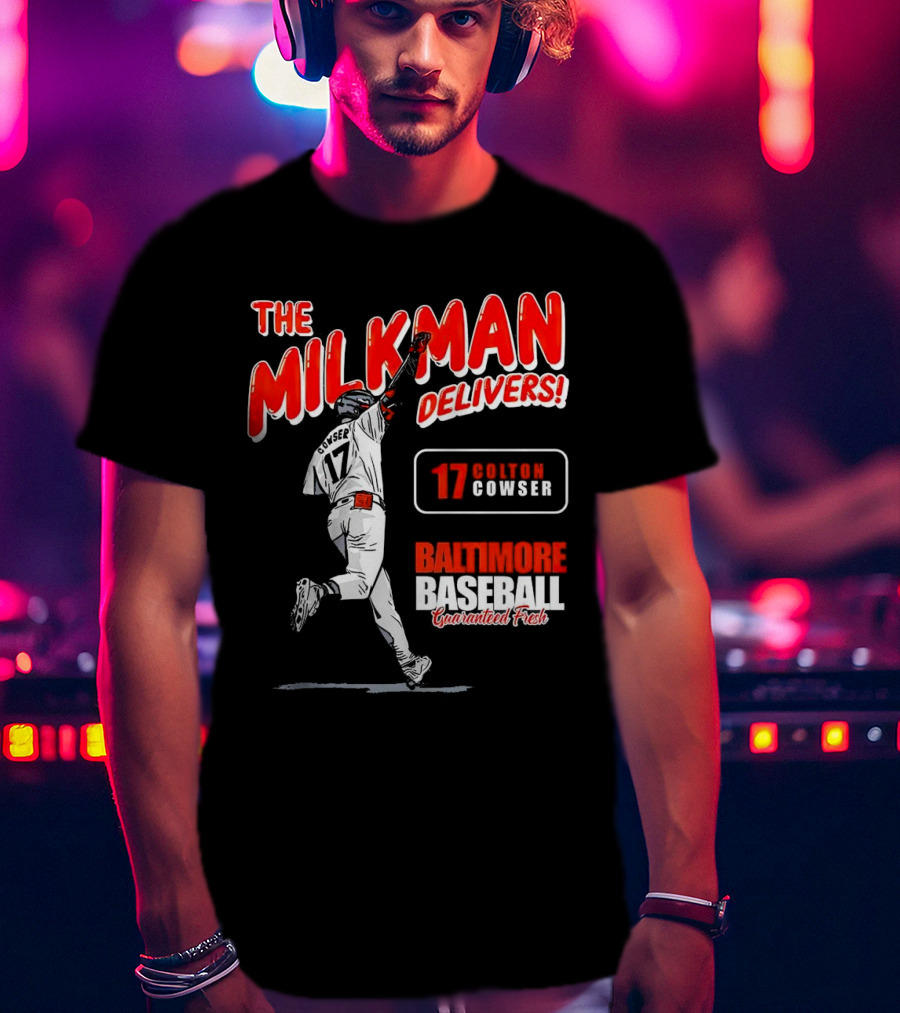 The Milkman Delivers Colton Cowser 17 Baltimore Baseball Guaranteed Fresh T-Shirt