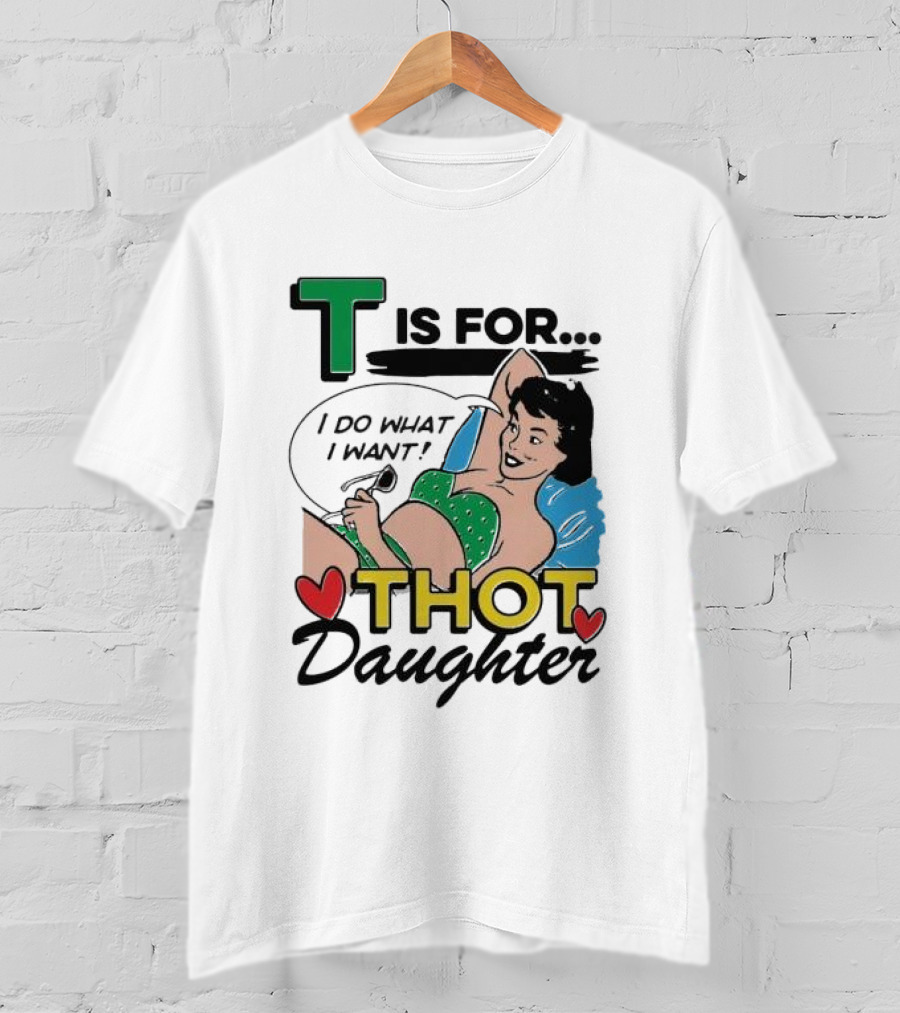 T Is For Thot Daughter I Do What I Want Retro Pin-Up T-Shirt