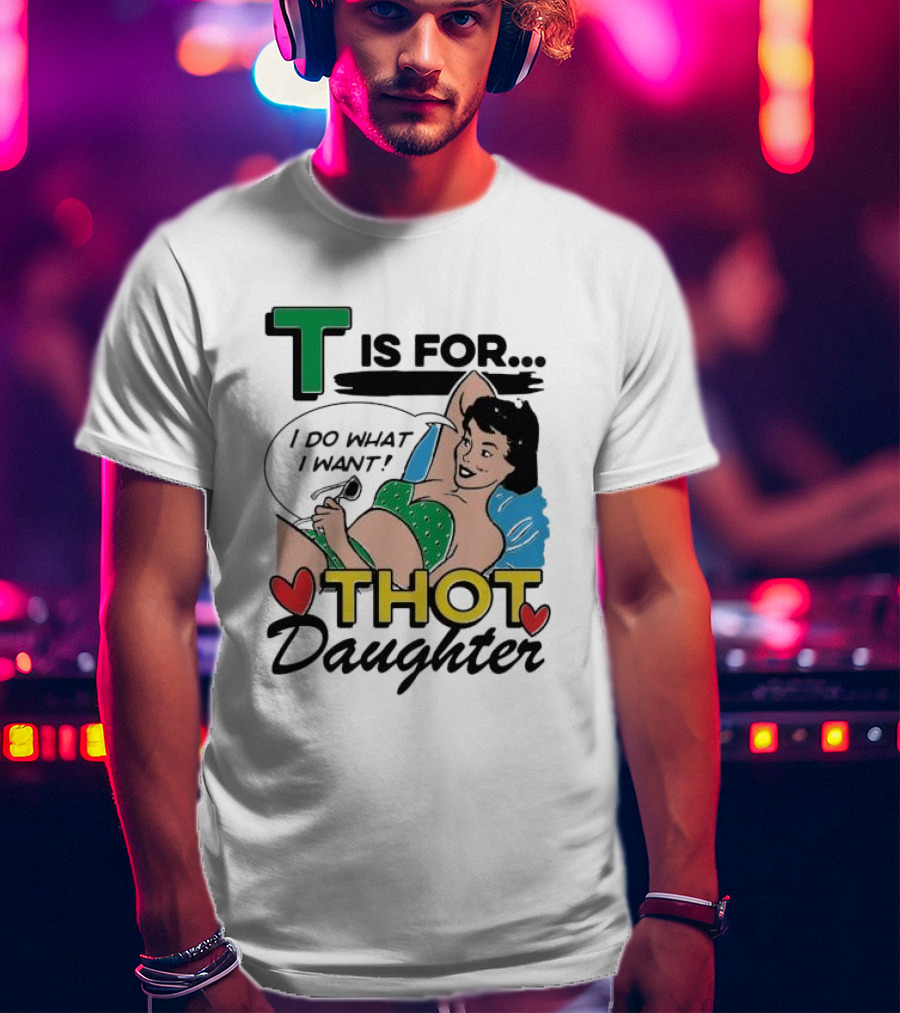 T Is For Thot Daughter I Do What I Want Retro Pin-Up T-Shirt