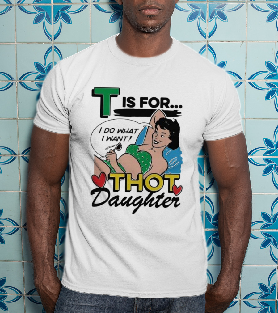 T Is For Thot Daughter I Do What I Want Retro Pin-Up T-Shirt