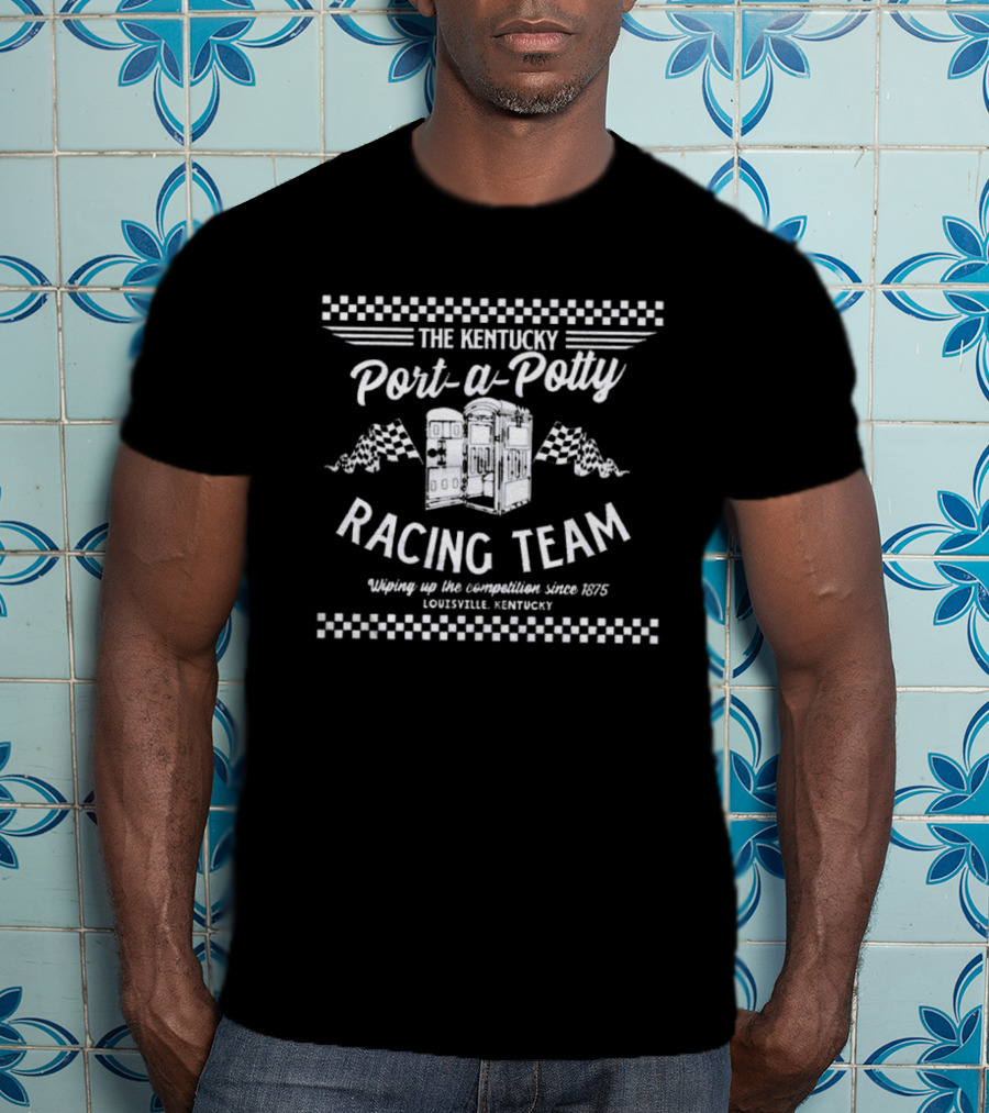 The Kentucky Port-a-Potty Racing Team Wiping Up The Competition Since 1875 Louisville Kentucky T-Shirt